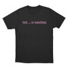 Luck … Or Something Unisex T Shirt Black